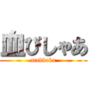 血びしゃあ (makkaka)