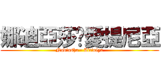 娜迪亞莎∙愛提尼亞 (Nadiasha ∙ Aitiniya)