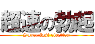 超速の勃起 (Super fast election)