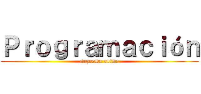 Ｐｒｏｇｒａｍａｃｉóｎ (suprema anime)
