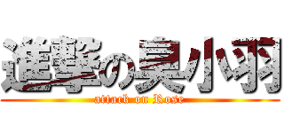進撃の臭小羽 (attack on Rose)