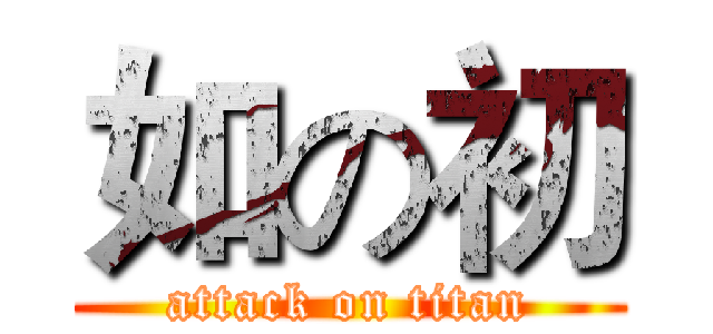 如の初 (attack on titan)