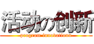 活动の创新 (program innovationn)