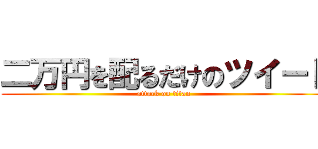 二万円を配るだけのツイート (attack on titan)