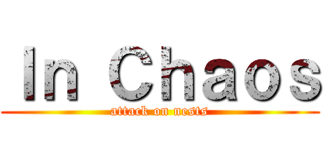 Ｉｎ Ｃｈａｏｓ (attack on nests)