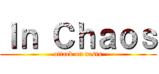 Ｉｎ Ｃｈａｏｓ (attack on nests)