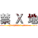 禁 Ｘ 地 (Prohibited place)