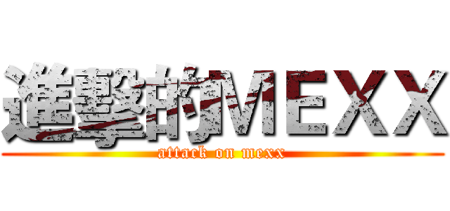 進擊的ＭＥＸＸ (attack on mexx)