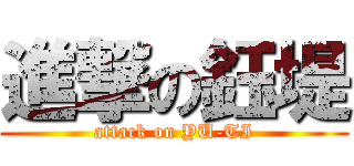 進撃の鈺堤 (attack on YU-TI)
