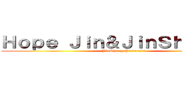 Ｈｏｐｅ Ｊｉｎ＆ＪｉｎＳｈａｎｇ'ｓ (JinShang Picture's)