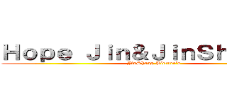 Ｈｏｐｅ Ｊｉｎ＆ＪｉｎＳｈａｎｇ'ｓ (JinShang Picture's)