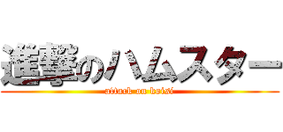 進撃のハムスター (attack on koisi)