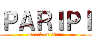 ＰＡＲＩＰＩ (attack on titan)