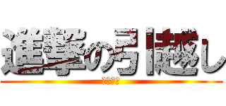 進撃の引越し (やまひで)