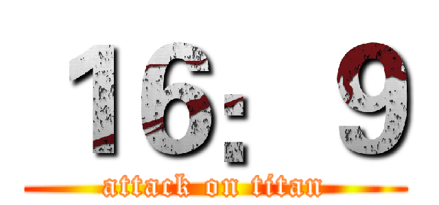 １６：９ (attack on titan)