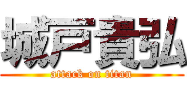 城戸貴弘 (attack on titan)