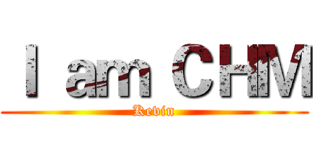 Ｉ ａｍ ＣＨＭ (Kevin)