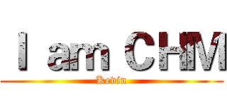 Ｉ ａｍ ＣＨＭ (Kevin)