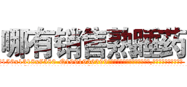 哪有销售熟睡药 (哪有销售熟睡药【电.话156x1318x7580-Q1991936399鑫宏药业】我们做的是长期生意,靠的是老客户长期支持
参考消息网2月20日报道 韩媒称，“剩女多、离婚率高的城市，房价一定会上涨。”这是中国经济学家金岩石2016年12月参加在上海举行的房地产相关论坛时说的话。
)