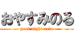 おやすみのる (good night nolu)