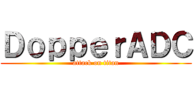 ＤｏｐｐｅｒＡＤＣ (attack on titan)