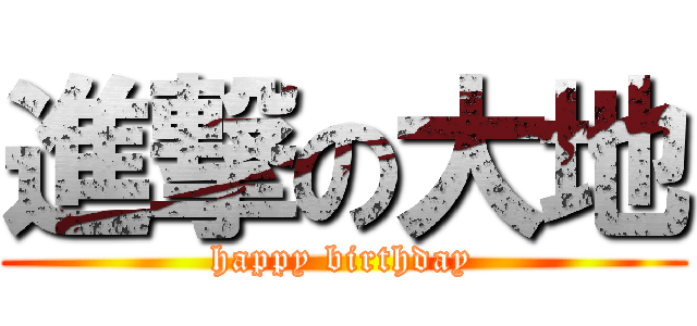 進撃の大地 (happy birthday)