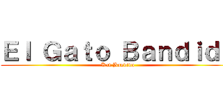 Ｅｌ Ｇａｔｏ Ｂａｎｄｉｄｏ (Kat Bandido)