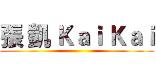 張 凱 Ｋａｉ Ｋａｉ ()
