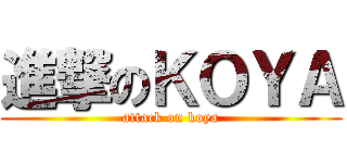 進撃のＫＯＹＡ (attack on koya)