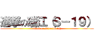 進撃の瑞江（Ｓ－１９） (attack on Mizue(S-19))