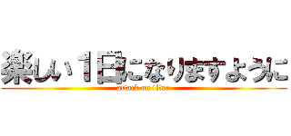 楽しい１日になりますように (attack on titan)