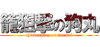 籠狙撃の狗丸 (chickenplay on inumal)