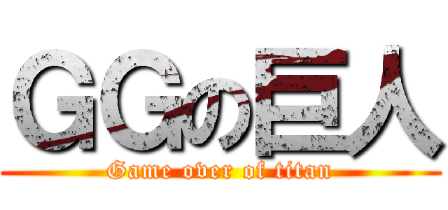 ＧＧの巨人 (Game over of titan)