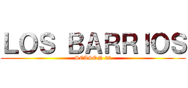 ＬＯＳ ＢＡＲＲＩＯＳ (SEASON 22)