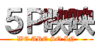 ５Ｐ映映 (WE ARE SO IN)