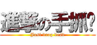 進撃の手抓饼 (Just drop dead)