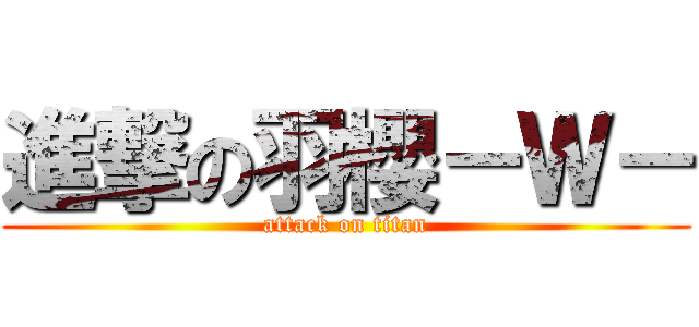 進撃の羽櫻－Ｗ－ (attack on titan)