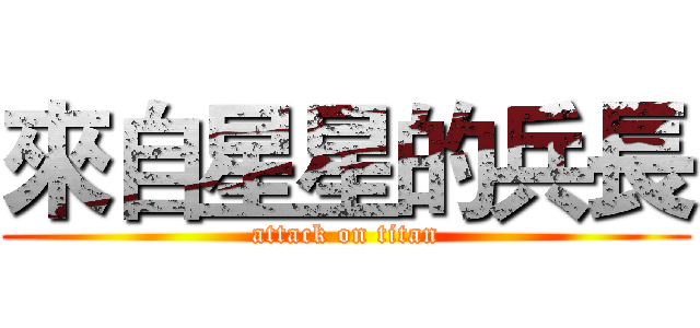 來自星星的兵長 (attack on titan)