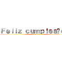 Ｆｅｌｉｚ ｃｕｍｐｌｅａñｏｓ  (Feliz cump)