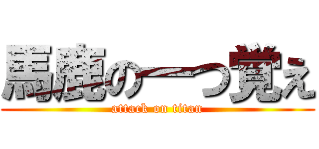 馬鹿の一つ覚え (attack on titan)