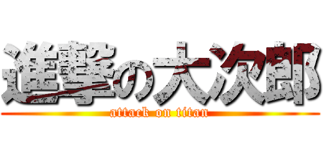 進撃の大次郎 (attack on titan)