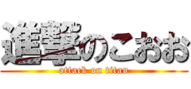 進撃のこおお (attack on titan)