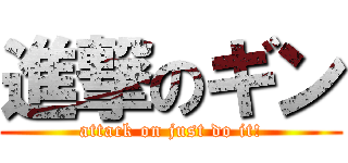 進撃のギン (attack on just do it!)