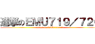 進撃のＥＭＵ７１９／７２０ (attack on EMU719/720)