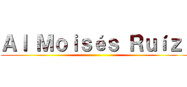 Ａｌ Ｍｏｉｓéｓ Ｒｕíｚ  ()
