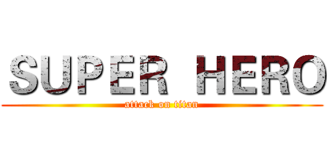 ＳＵＰＥＲ  ＨＥＲＯ (attack on titan)