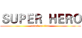 ＳＵＰＥＲ  ＨＥＲＯ (attack on titan)