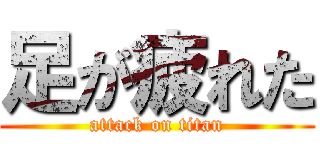 足が疲れた (attack on titan)