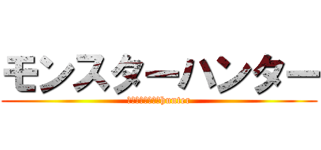 モンスターハンター (Ｍｏｎｓｔｅｒ　hunter)