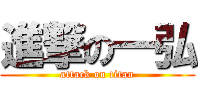 進撃の一弘 (attack on titan)